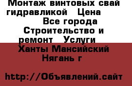 Монтаж винтовых свай гидравликой › Цена ­ 1 745 - Все города Строительство и ремонт » Услуги   . Ханты-Мансийский,Нягань г.
